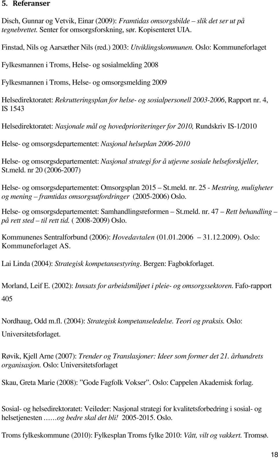 Oslo: Kommuneforlaget Fylkesmannen i Troms, Helse- og sosialmelding 2008 Fylkesmannen i Troms, Helse- og omsorgsmelding 2009 Helsedirektoratet: Rekrutteringsplan for helse- og sosialpersonell