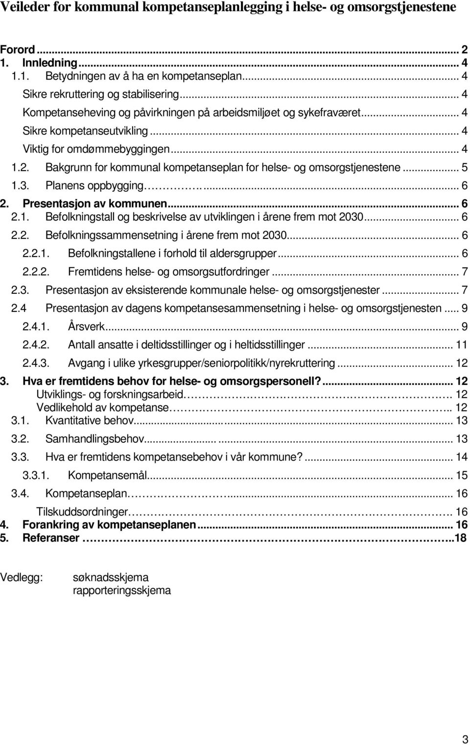 Bakgrunn for kommunal kompetanseplan for helse- og omsorgstjenestene... 5 1.3. Planens oppbygging... 6 2. Presentasjon av kommunen... 6 2.1. Befolkningstall og beskrivelse av utviklingen i årene frem mot 2030.