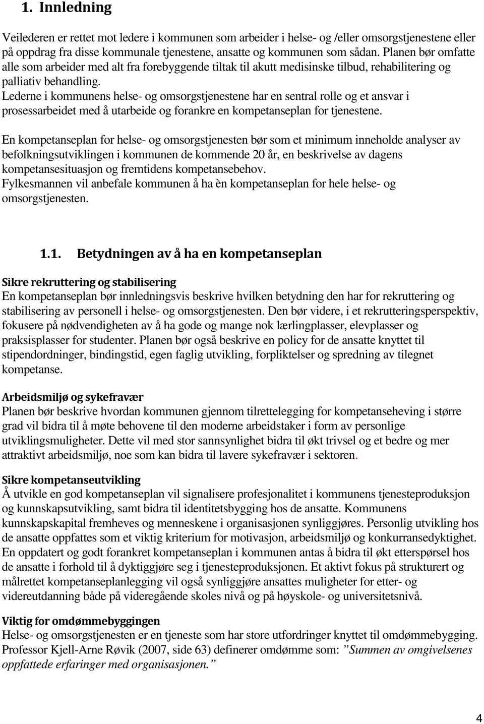 Lederne i kommunens helse- og omsorgstjenestene har en sentral rolle og et ansvar i prosessarbeidet med å utarbeide og forankre en kompetanseplan for tjenestene.