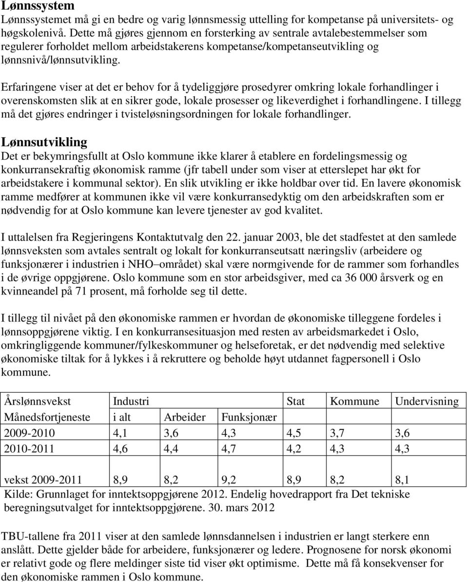 Erfaringene viser at det er behov for å tydeliggjøre prosedyrer omkring lokale forhandlinger i overenskomsten slik at en sikrer gode, lokale prosesser og likeverdighet i forhandlingene.