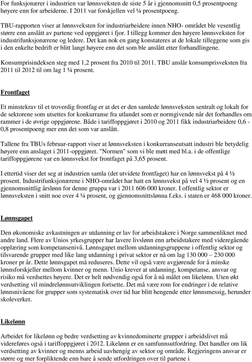 I tillegg kommer den høyere lønnsveksten for industrifunksjonærene og ledere.