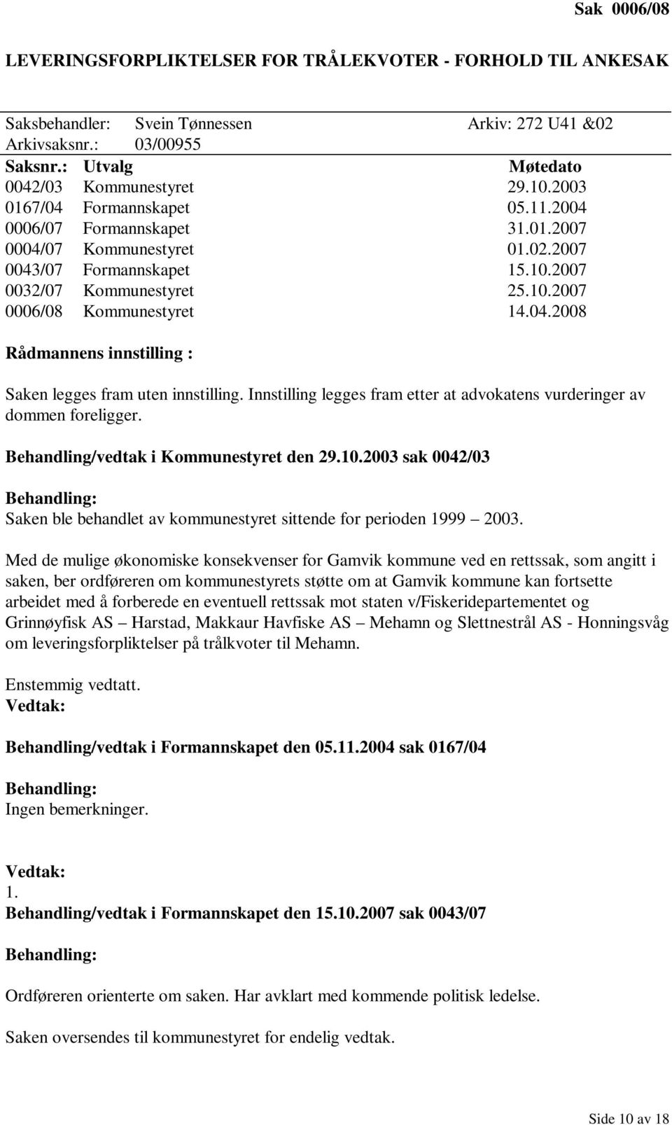 Innstilling legges fram etter at advokatens vurderinger av dommen foreligger. Behandling/vedtak i Kommunestyret den 29.10.