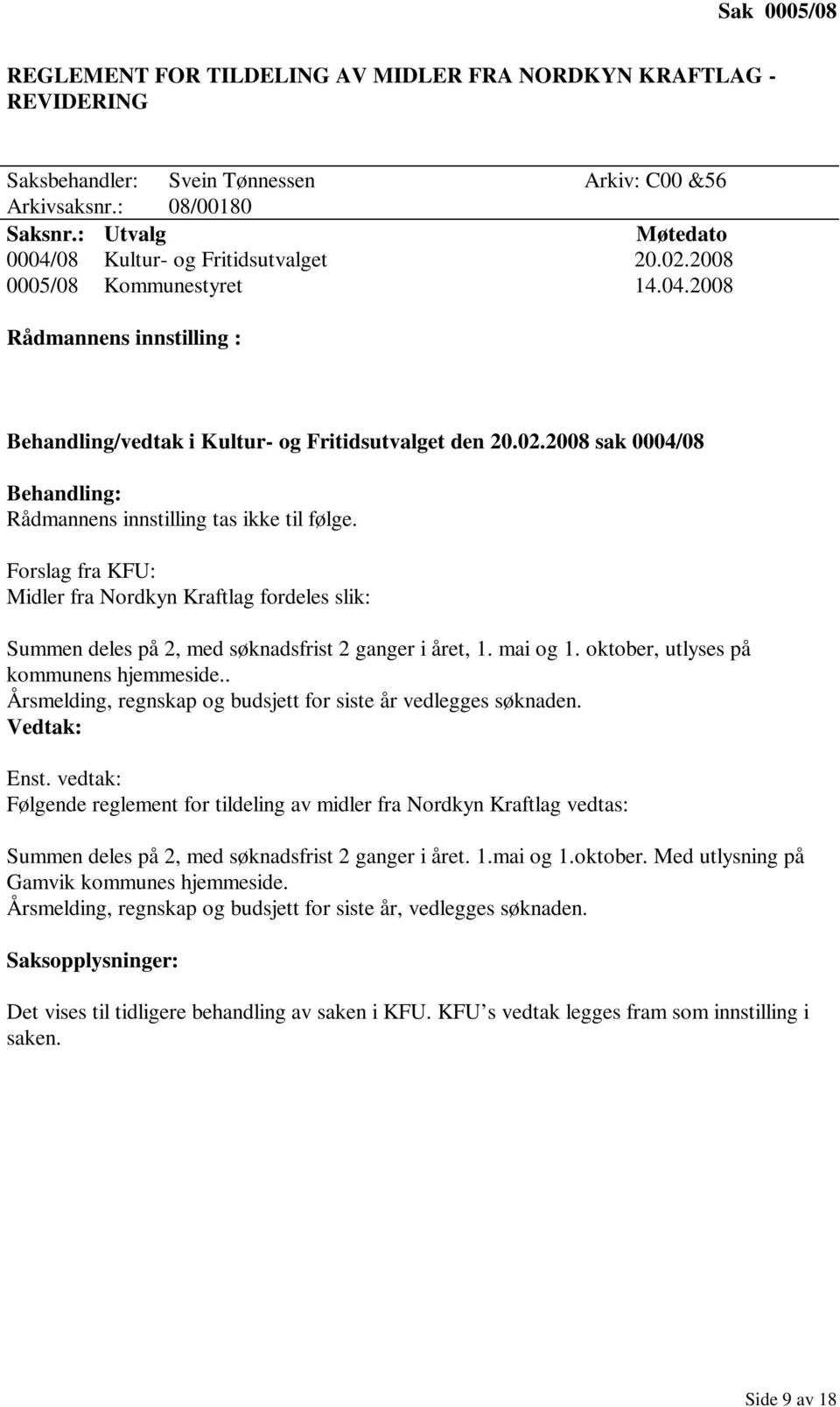 Forslag fra KFU: Midler fra Nordkyn Kraftlag fordeles slik: Summen deles på 2, med søknadsfrist 2 ganger i året, 1. mai og 1. oktober, utlyses på kommunens hjemmeside.