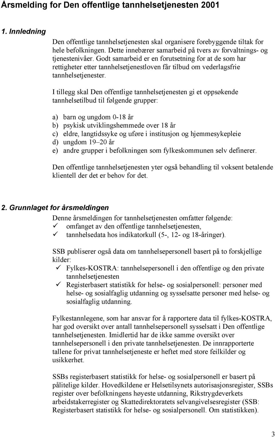 Godt samarbeid er en forutsetning for at de som har rettigheter etter tannhelsetjenestloven får tilbud om vederlagsfrie tannhelsetjenester.