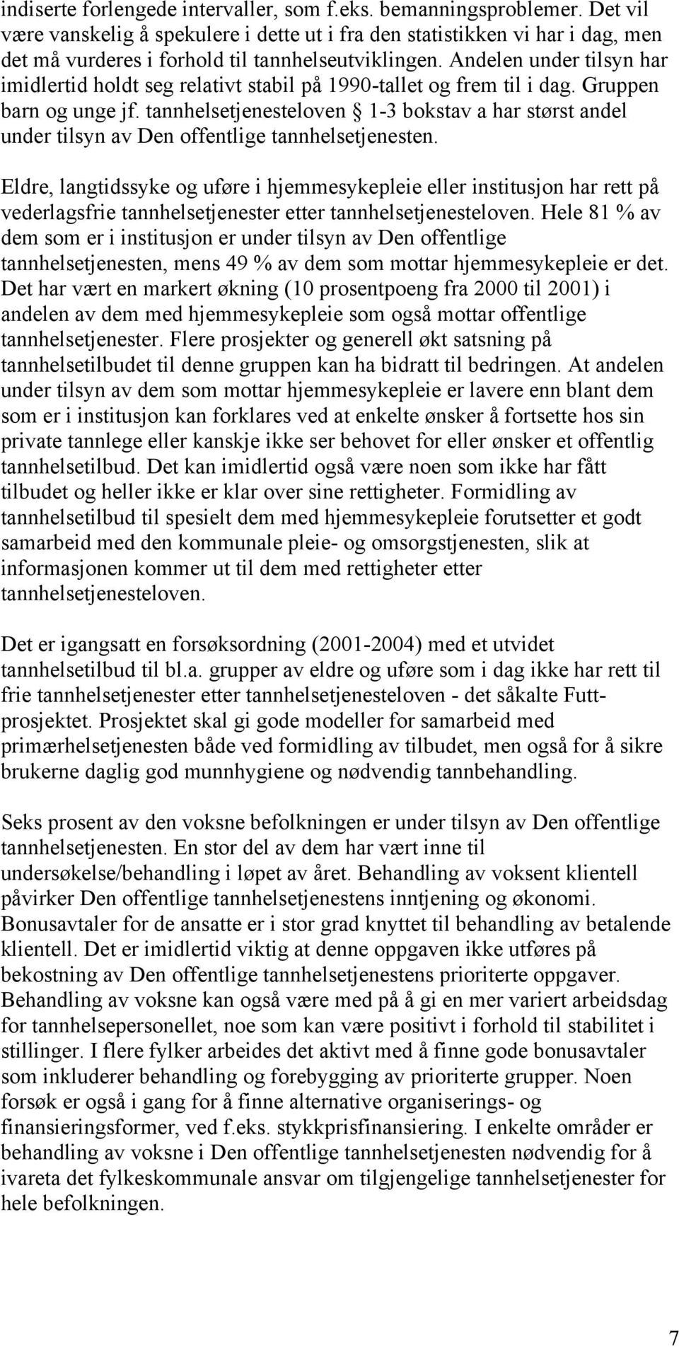 Andelen under tilsyn har imidlertid holdt seg relativt stabil på 1990-tallet og frem til i dag. Gruppen barn og unge jf.