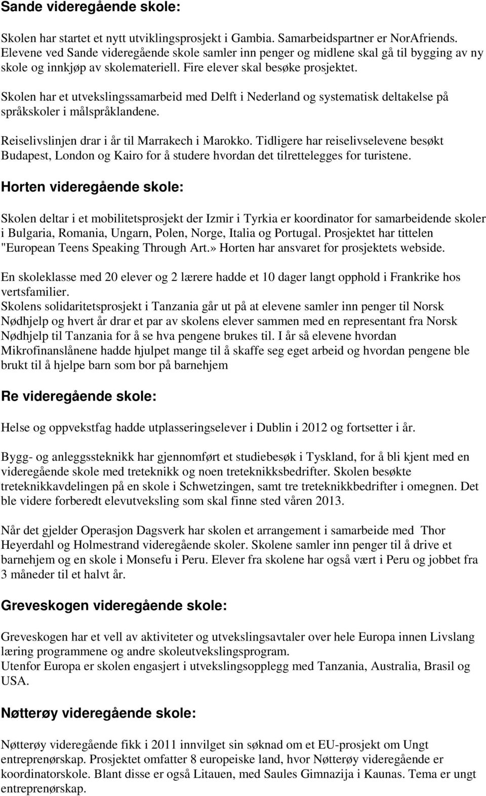 Skolen har et utvekslingssamarbeid med Delft i Nederland og systematisk deltakelse på språkskoler i målspråklandene. Reiselivslinjen drar i år til Marrakech i Marokko.