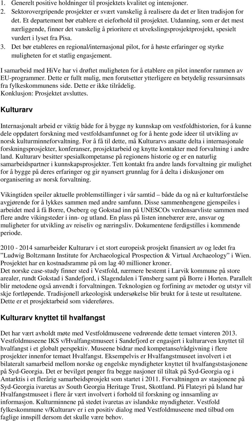 3. Det bør etableres en regional/internasjonal pilot, for å høste erfaringer og styrke muligheten for et statlig engasjement.