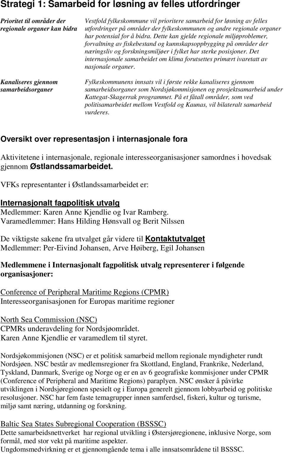 Dette kan gjelde regionale miljøproblemer, forvaltning av fiskebestand og kunnskapsoppbygging på områder der næringsliv og forskningsmiljøer i fylket har sterke posisjoner.