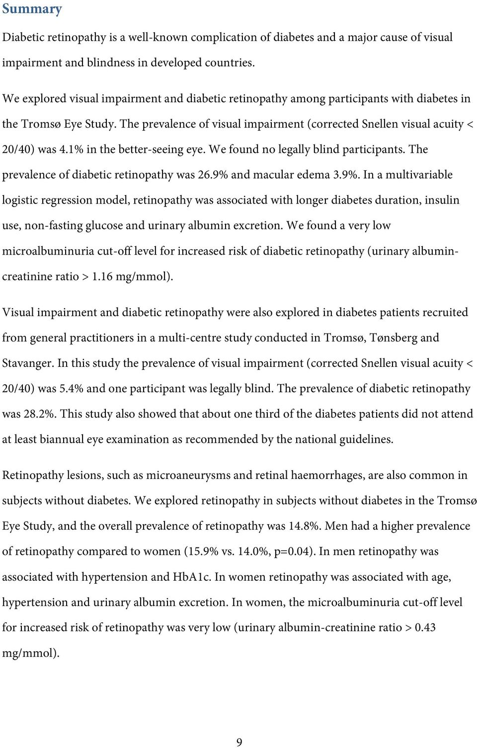 1% in the better-seeing eye. We found no legally blind partiipants. The prevalene of diabeti retinopathy was 26.9% 