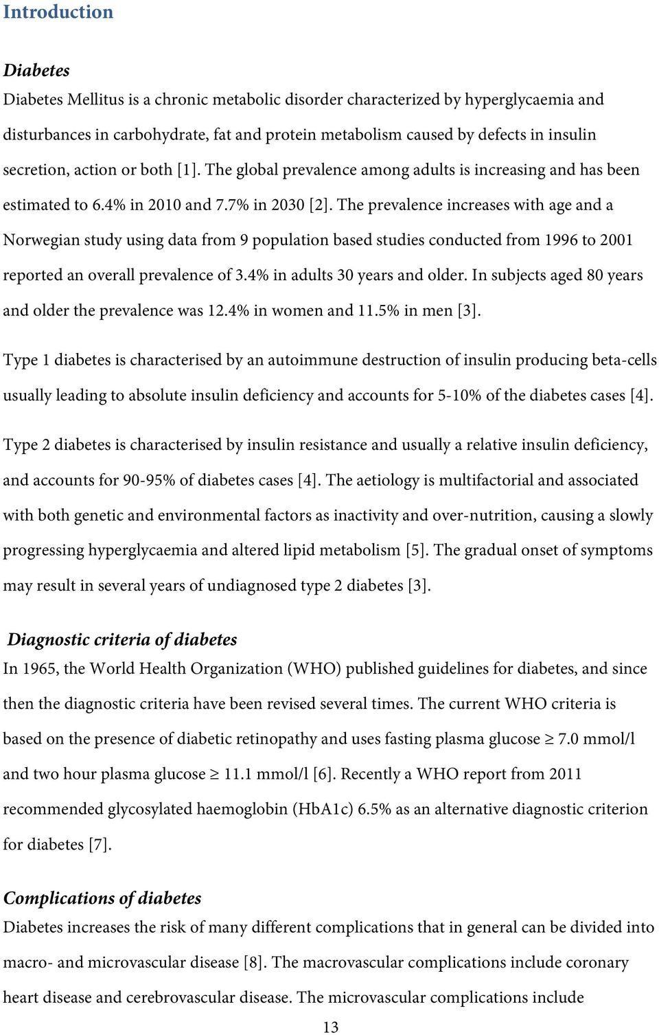 The prevalene inreases with age and a Norwegian study using data from 9 population based studies onduted from 1996 to 2001 reported an overall prevalene of 3.4% in adults 30 years and older.