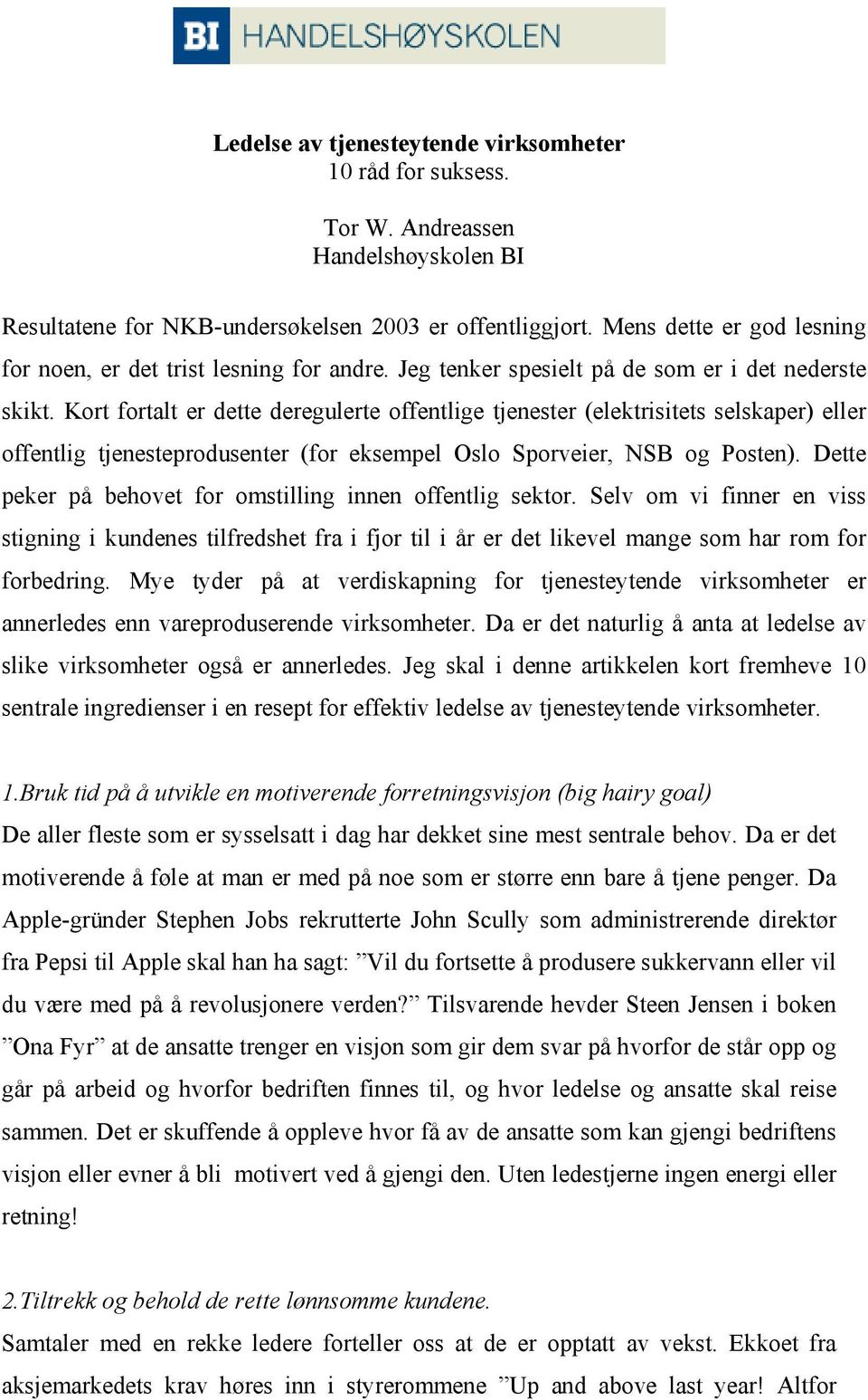 Kort fortalt er dette deregulerte offentlige tjenester (elektrisitets selskaper) eller offentlig tjenesteprodusenter (for eksempel Oslo Sporveier, NSB og Posten).