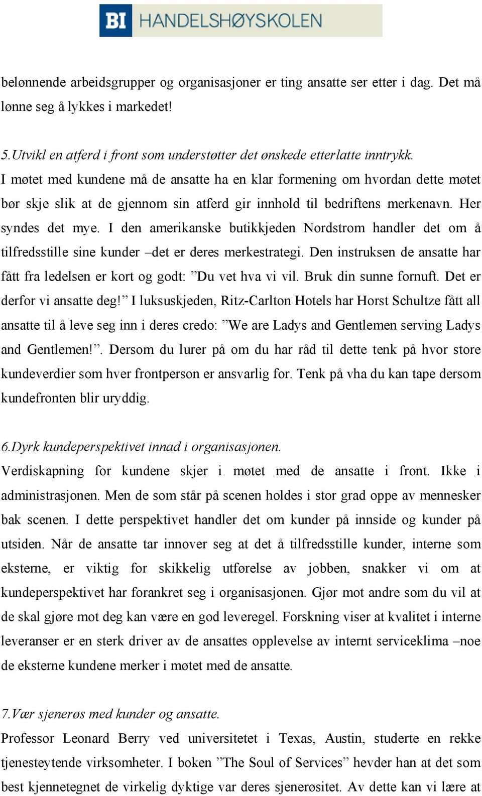 I den amerikanske butikkjeden Nordstrom handler det om å tilfredsstille sine kunder det er deres merkestrategi. Den instruksen de ansatte har fått fra ledelsen er kort og godt: Du vet hva vi vil.