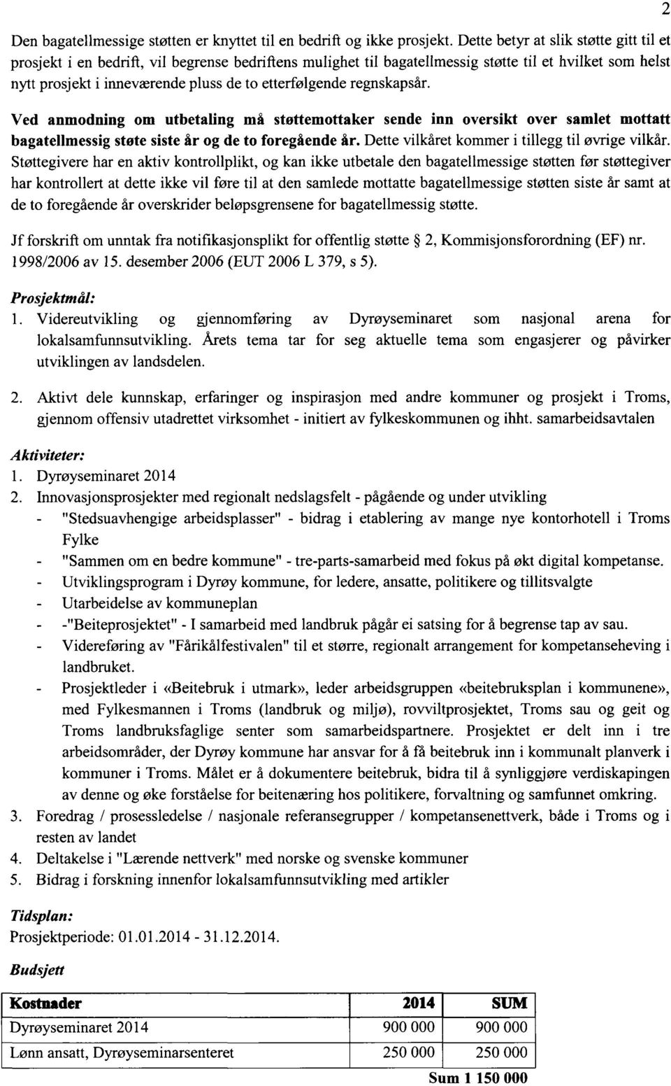 regnskapsår. Ved anmodning om utbetaling må støttemottaker sende inn oversikt over samlet mottatt bagatellmessig støte siste år og de to foregående år.