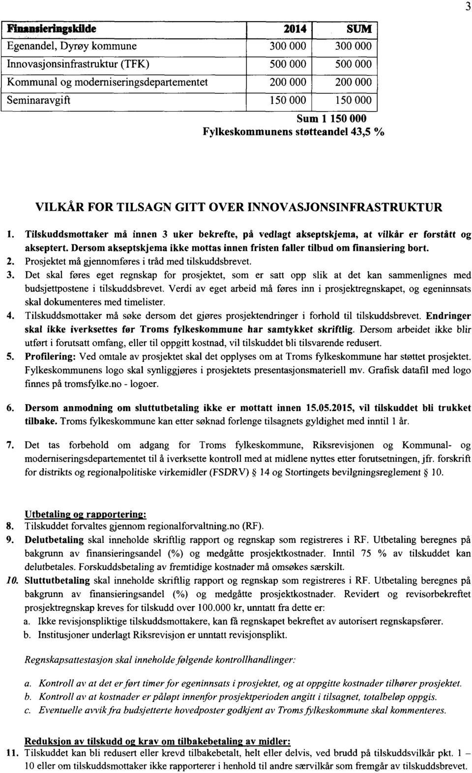 Tilskuddsmottaker må innen 3 uker bekrefte, på vedlagt akseptskjema, at vilkår er forstått og akseptert. Dersom akseptskjema ikke mottas innen fristen faller tilbud om finansiering bort. 2.