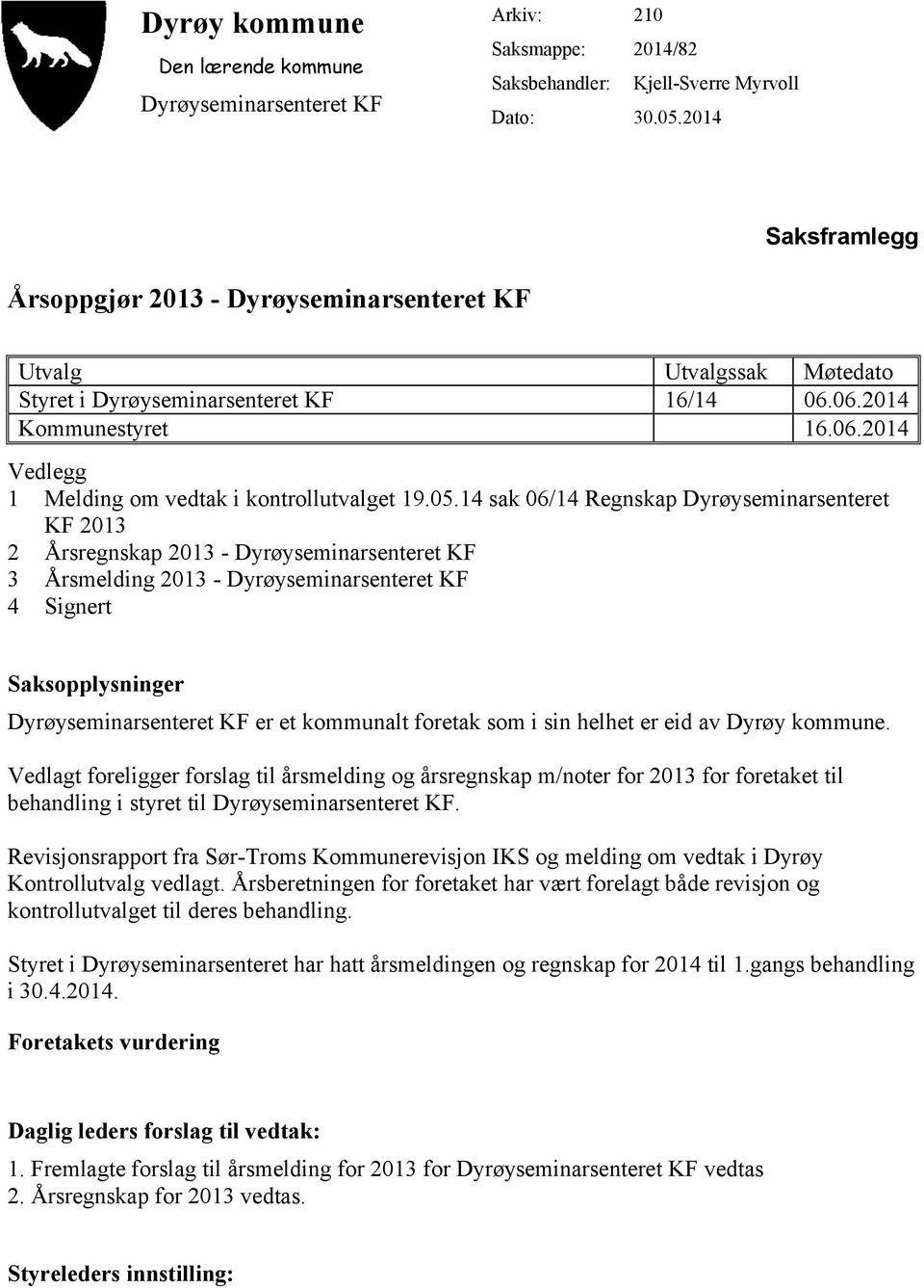 05.14 sak 06/14 Regnskap Dyrøyseminarsenteret KF 2013 2 Årsregnskap 2013 - Dyrøyseminarsenteret KF 3 Årsmelding 2013 - Dyrøyseminarsenteret KF 4 Signert Saksopplysninger Dyrøyseminarsenteret KF er et