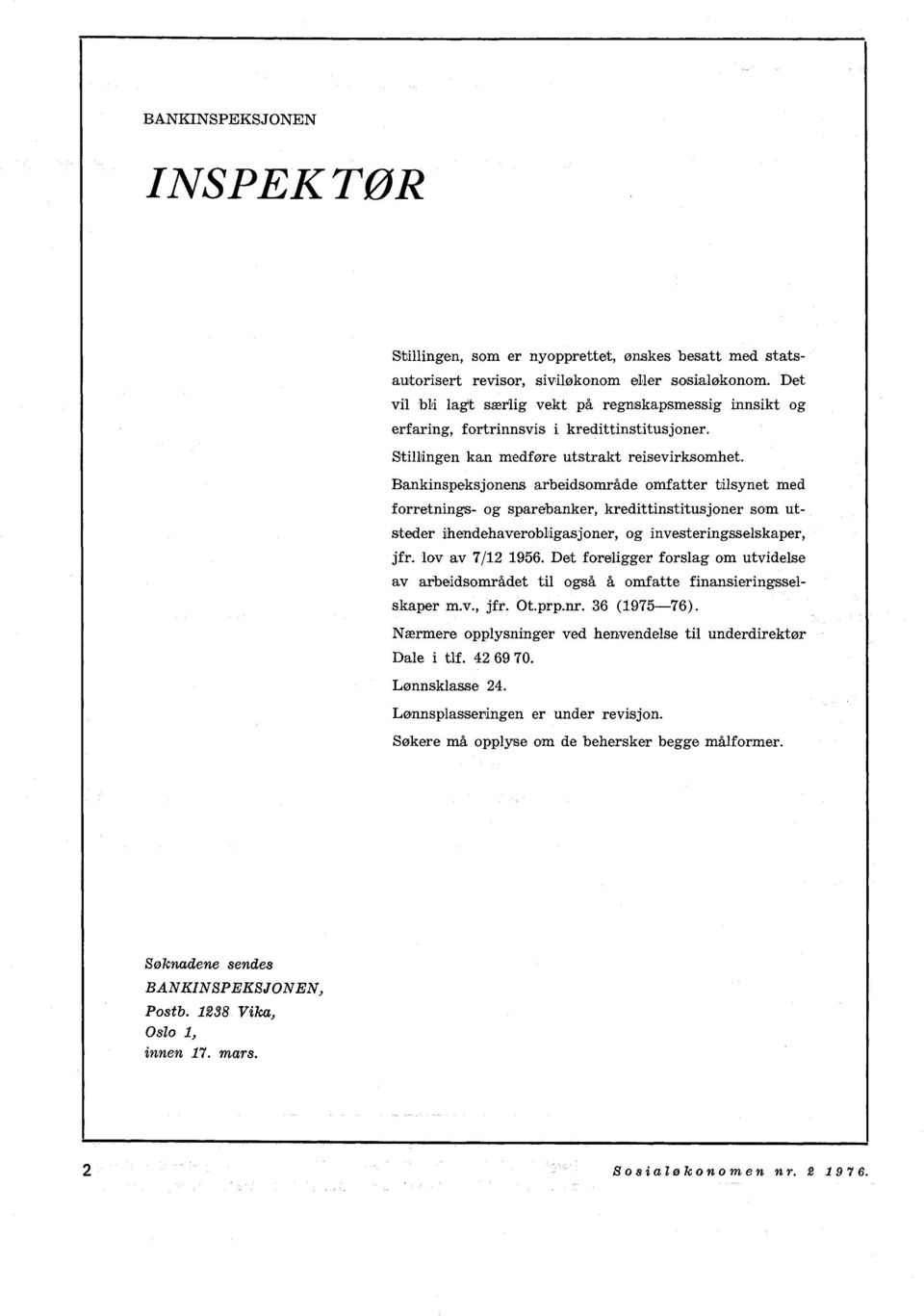 Bankinspeksjonens arbeidsområde omfatter tilsynet med forretnings- og sparebanker, kredittinstitusjoner som utsteder ihendehaverobligasjoner, og investeringsselskaper, jfr. lov av 7/12 1956.