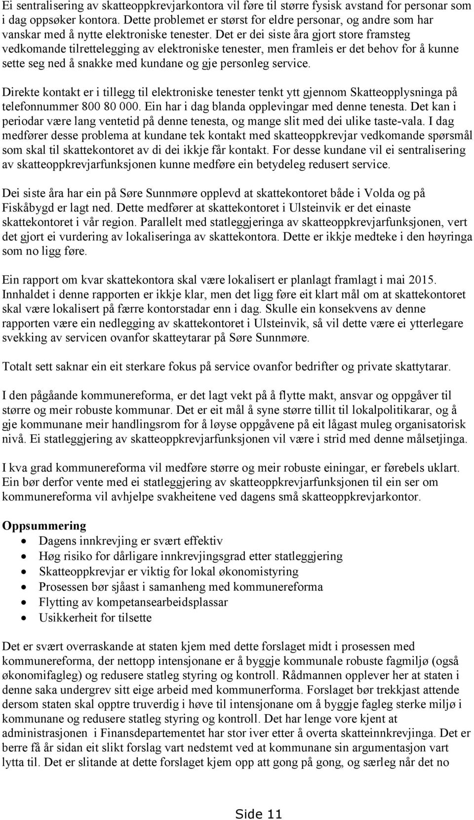 Det er dei siste åra gjort store framsteg vedkomande tilrettelegging av elektroniske tenester, men framleis er det behov for å kunne sette seg ned å snakke med kundane og gje personleg service.