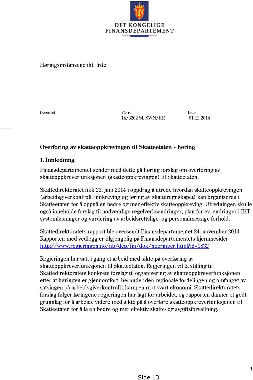 juni 2014 i oppdrag å utrede hvordan skatteoppkrevingen (arbeidsgiverkontroll, innkreving og føring av skatteregnskapet) kan organiseres i Skatteetaten for å oppnå en bedre og mer effektiv