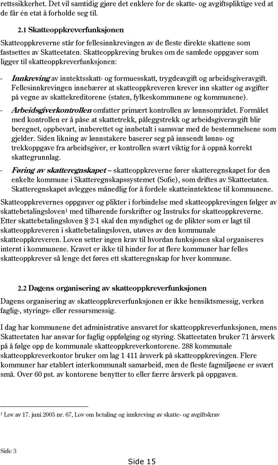 Skatteoppkreving brukes om de samlede oppgaver som ligger til skatteoppkreverfunksjonen: - Innkreving av inntektsskatt- og formuesskatt, trygdeavgift og arbeidsgiveravgift.