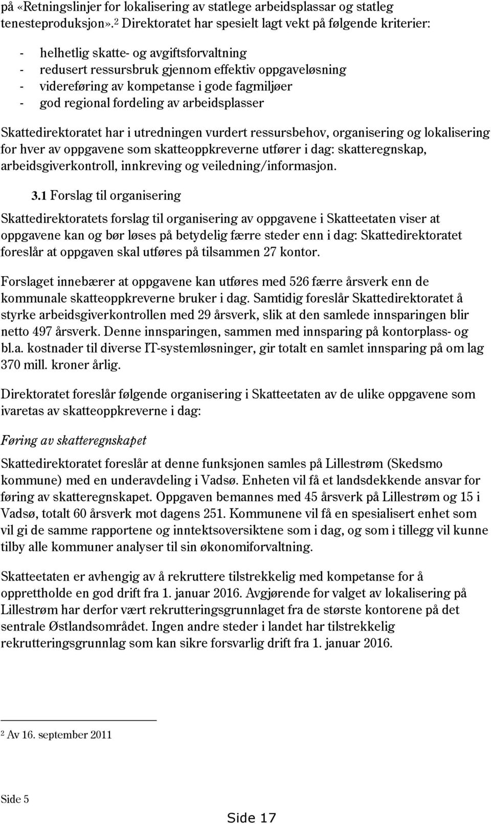 fagmiljøer - god regional fordeling av arbeidsplasser Skattedirektoratet har i utredningen vurdert ressursbehov, organisering og lokalisering for hver av oppgavene som skatteoppkreverne utfører i