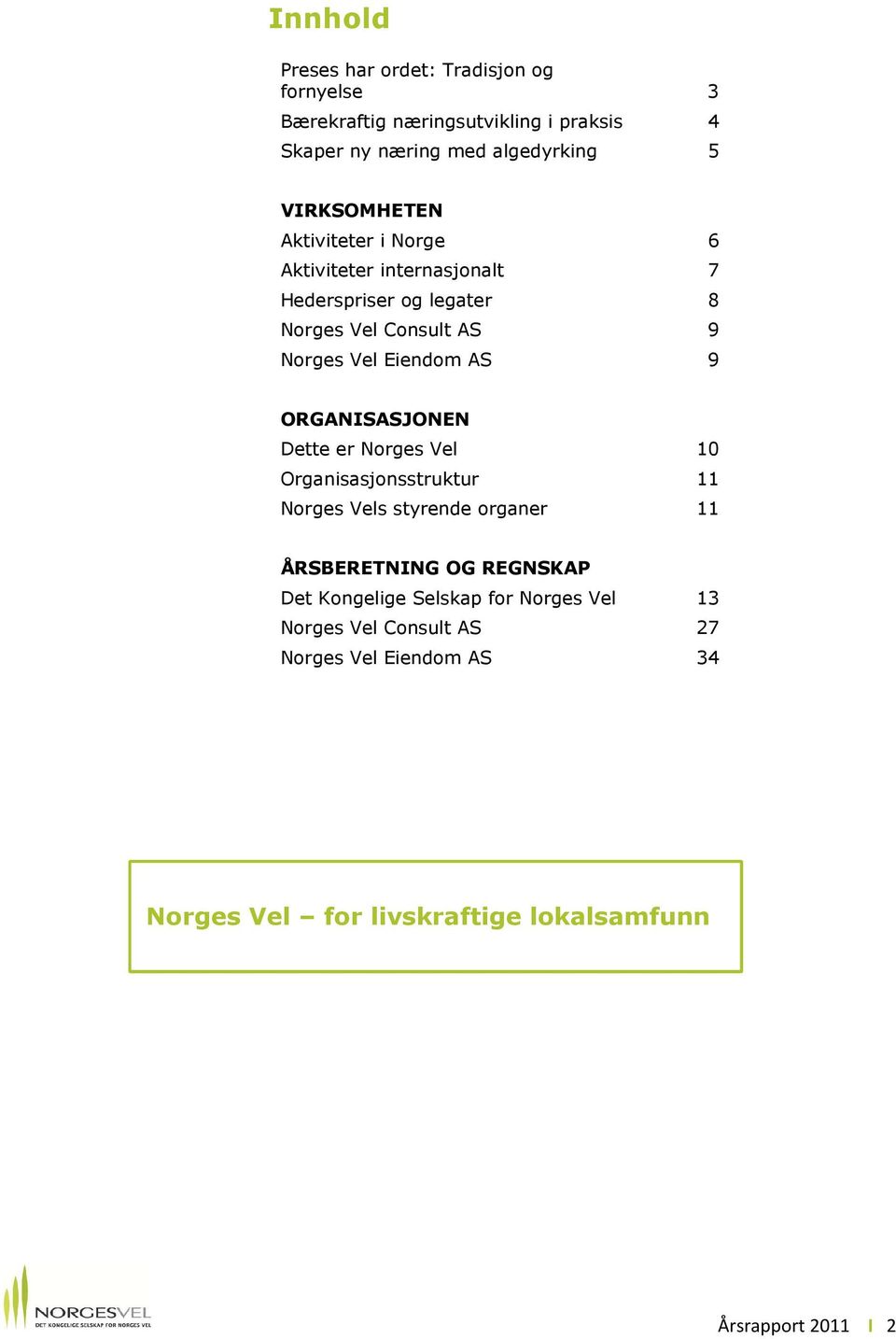 AS 9 ORGANISASJONEN Dette er Norges Vel 10 Organisasjonsstruktur 11 Norges Vels styrende organer 11 ÅRSBERETNING OG REGNSKAP Det