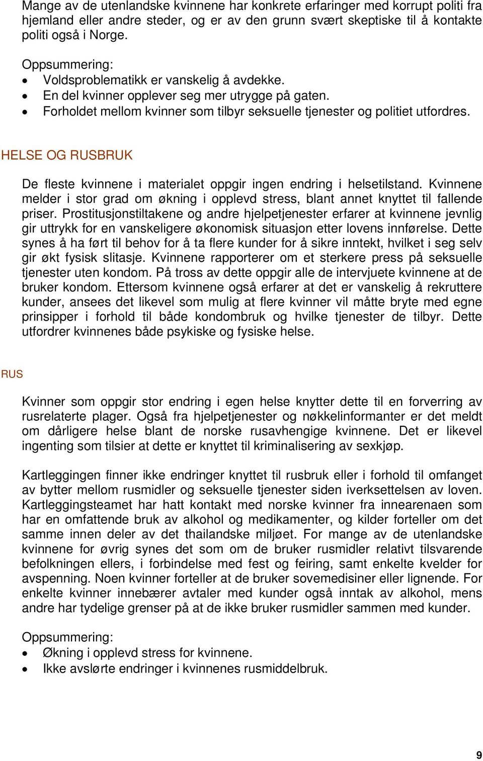 HELSE OG RUSBRUK De fleste kvinnene i materialet oppgir ingen endring i helsetilstand. Kvinnene melder i stor grad om økning i opplevd stress, blant annet knyttet til fallende priser.