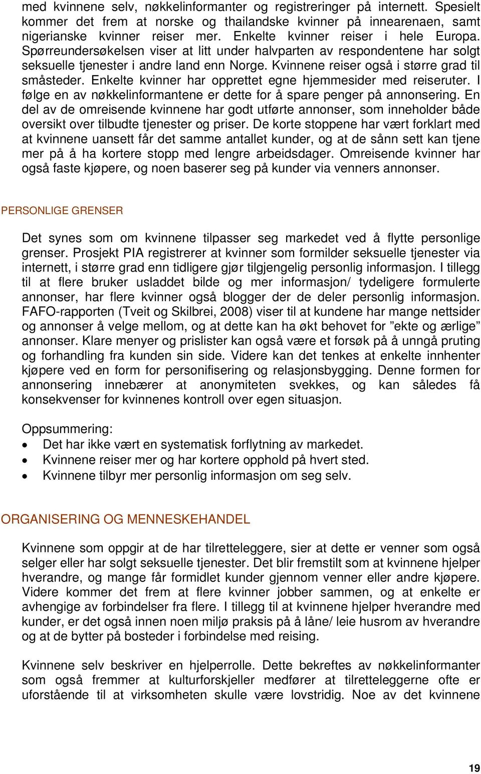 Kvinnene reiser også i større grad til småsteder. Enkelte kvinner har opprettet egne hjemmesider med reiseruter. I følge en av nøkkelinformantene er dette for å spare penger på annonsering.