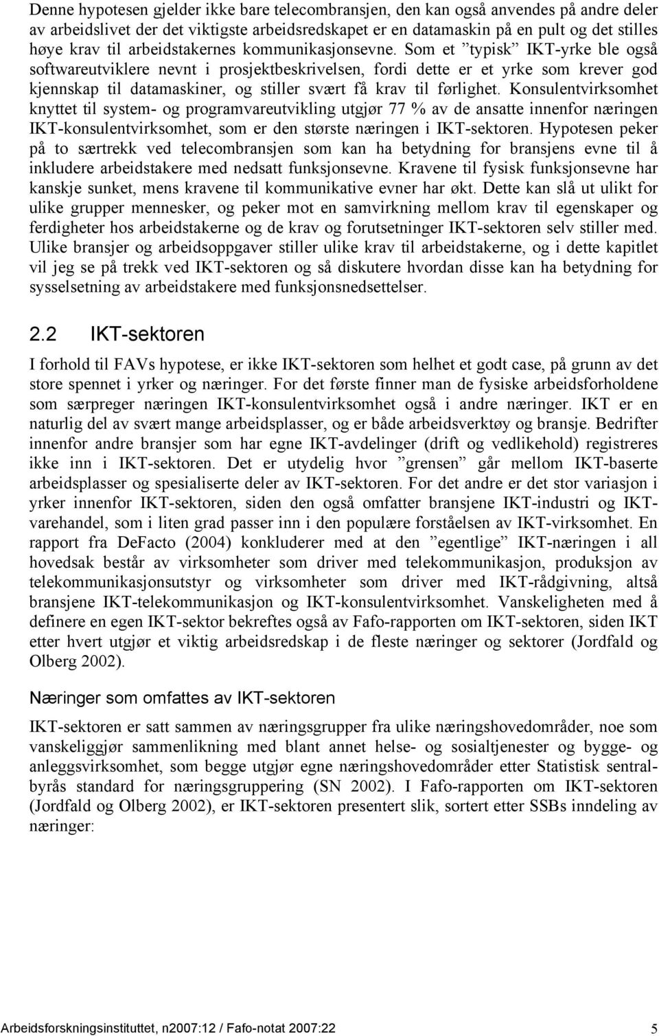 Som et typisk IKT-yrke ble også softwareutviklere nevnt i prosjektbeskrivelsen, fordi dette er et yrke som krever god kjennskap til datamaskiner, og stiller svært få krav til førlighet.