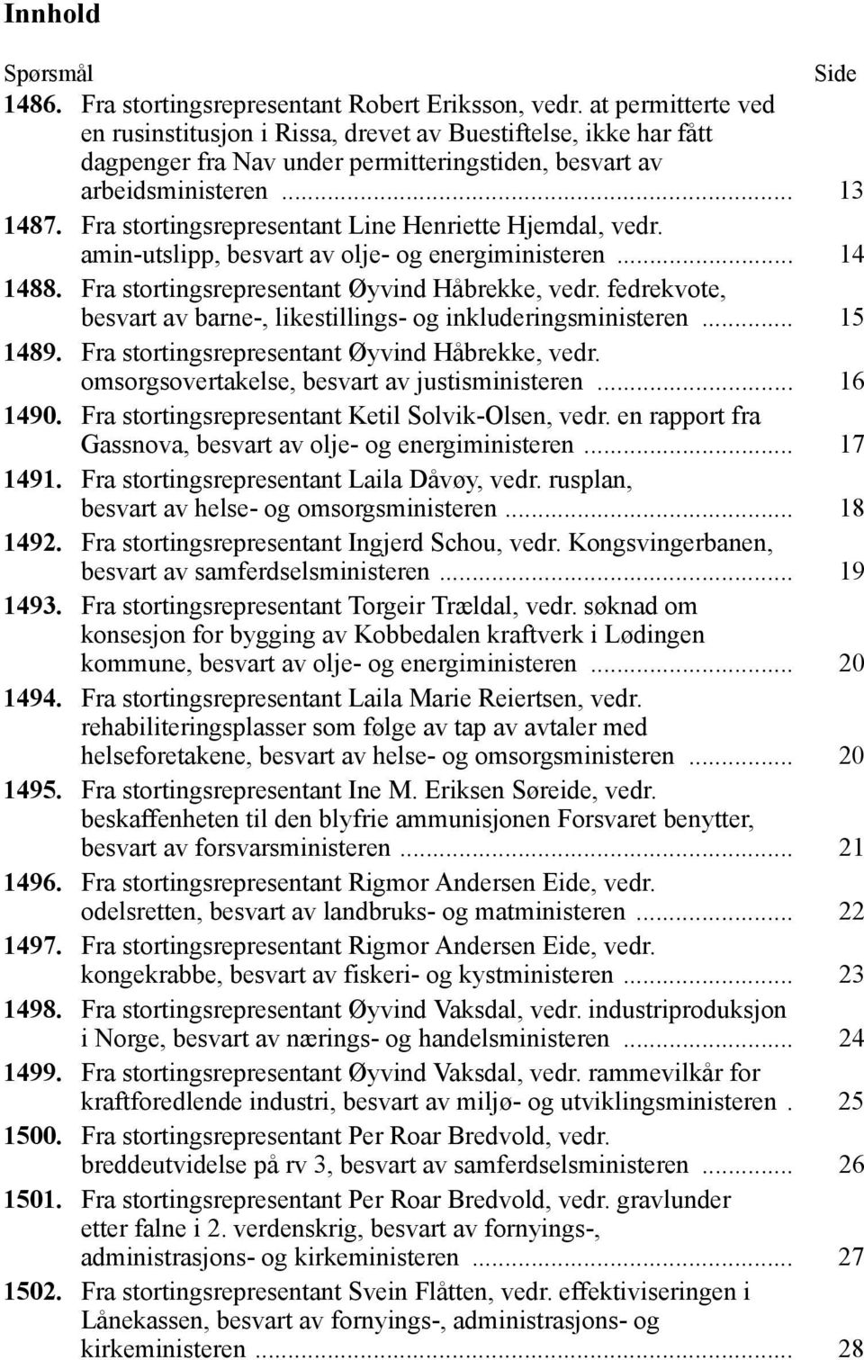 Fra stortingsrepresentant Line Henriette Hjemdal, vedr. amin-utslipp, besvart av olje- og energiministeren... 14 1488. Fra stortingsrepresentant Øyvind Håbrekke, vedr.