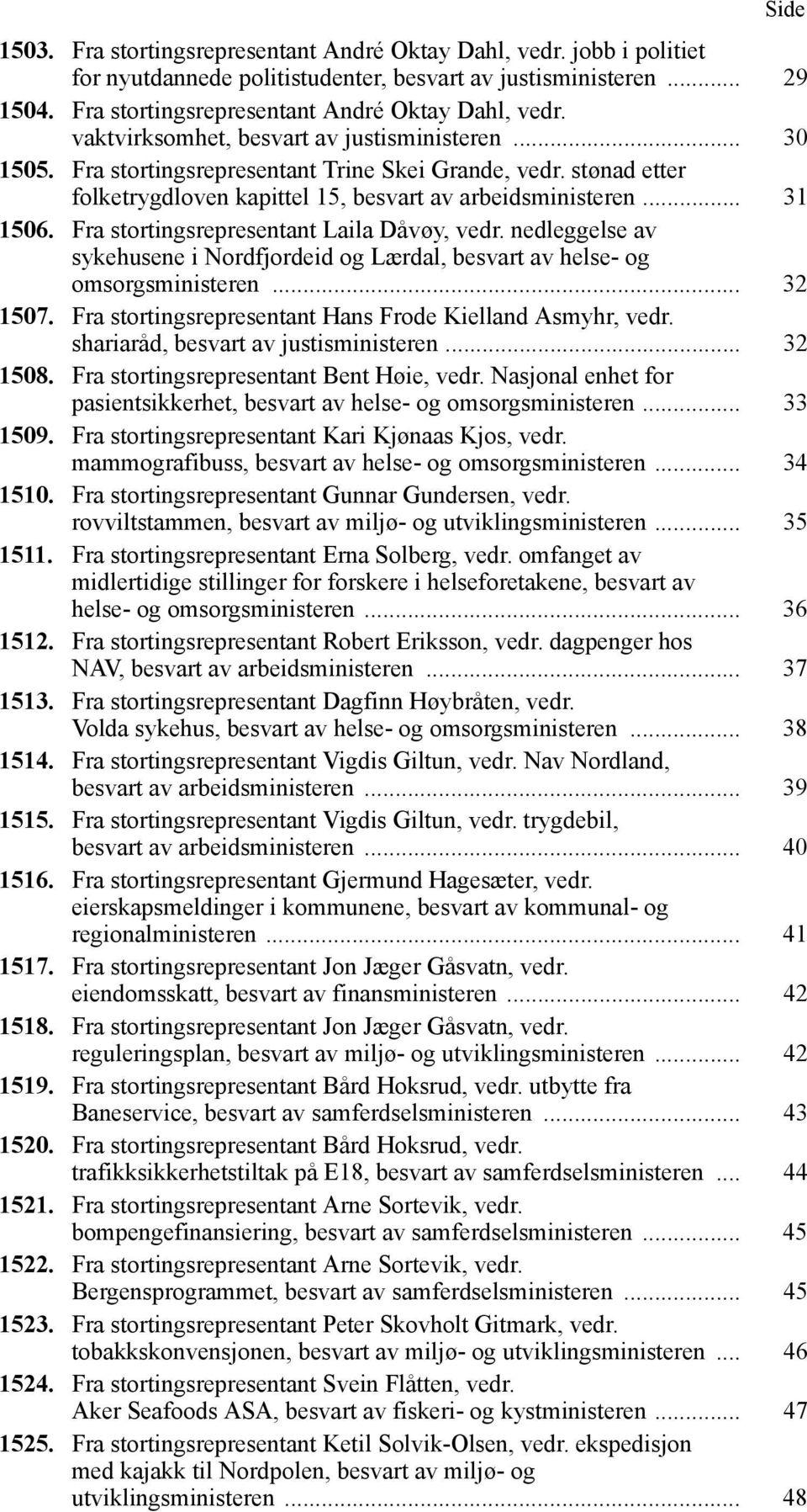 nedleggelse av sykehusene i Nordfjordeid og Lærdal, besvart av helse- og omsorgsministeren... 32 1507. Fra stortingsrepresentant Hans Frode Kielland Asmyhr, vedr.