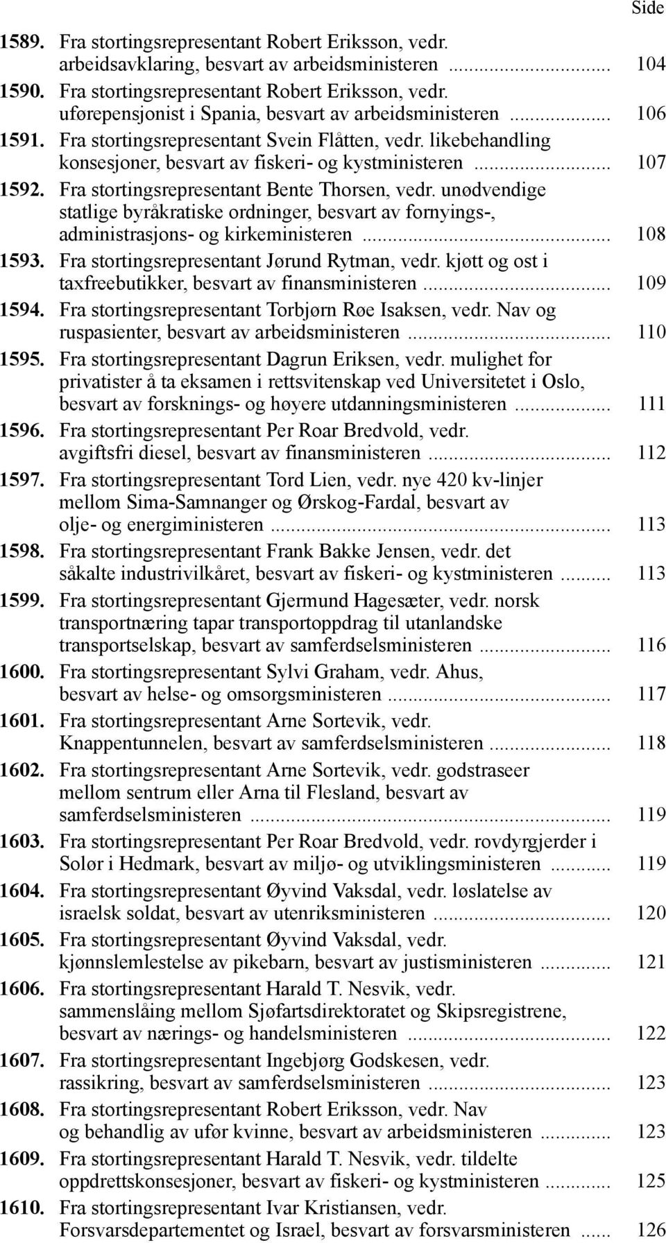 unødvendige statlige byråkratiske ordninger, besvart av fornyings-, administrasjons- og kirkeministeren... 108 1593. Fra stortingsrepresentant Jørund Rytman, vedr.