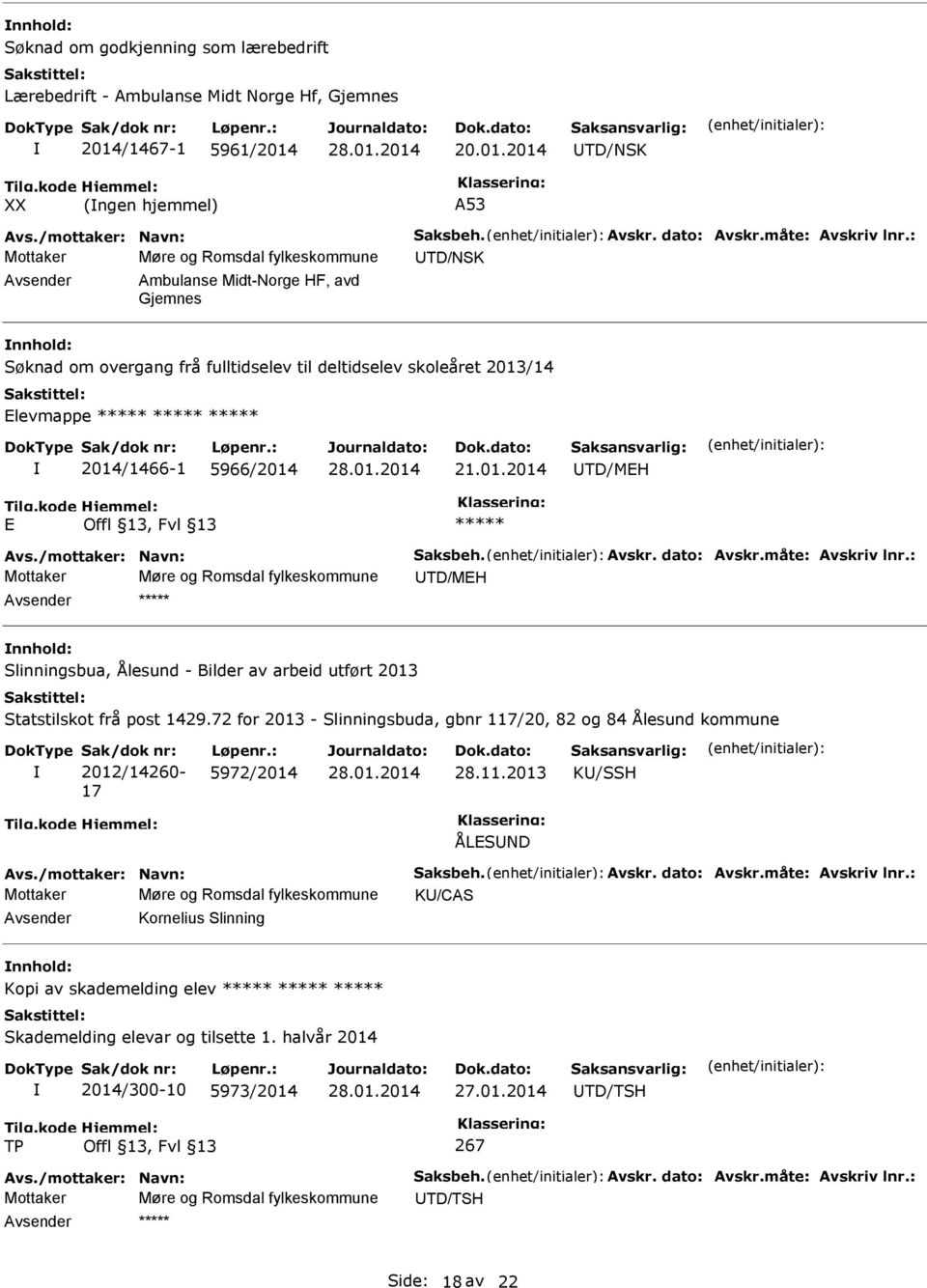 : Mottaker Møre og Romsdal fylkeskommune UTD/NSK Avsender Ambulanse Midt-Norge HF, avd Gjemnes nnhold: Søknad om overgang frå fulltidselev til deltidselev skoleåret 2013/14 Elevmappe ***** *****