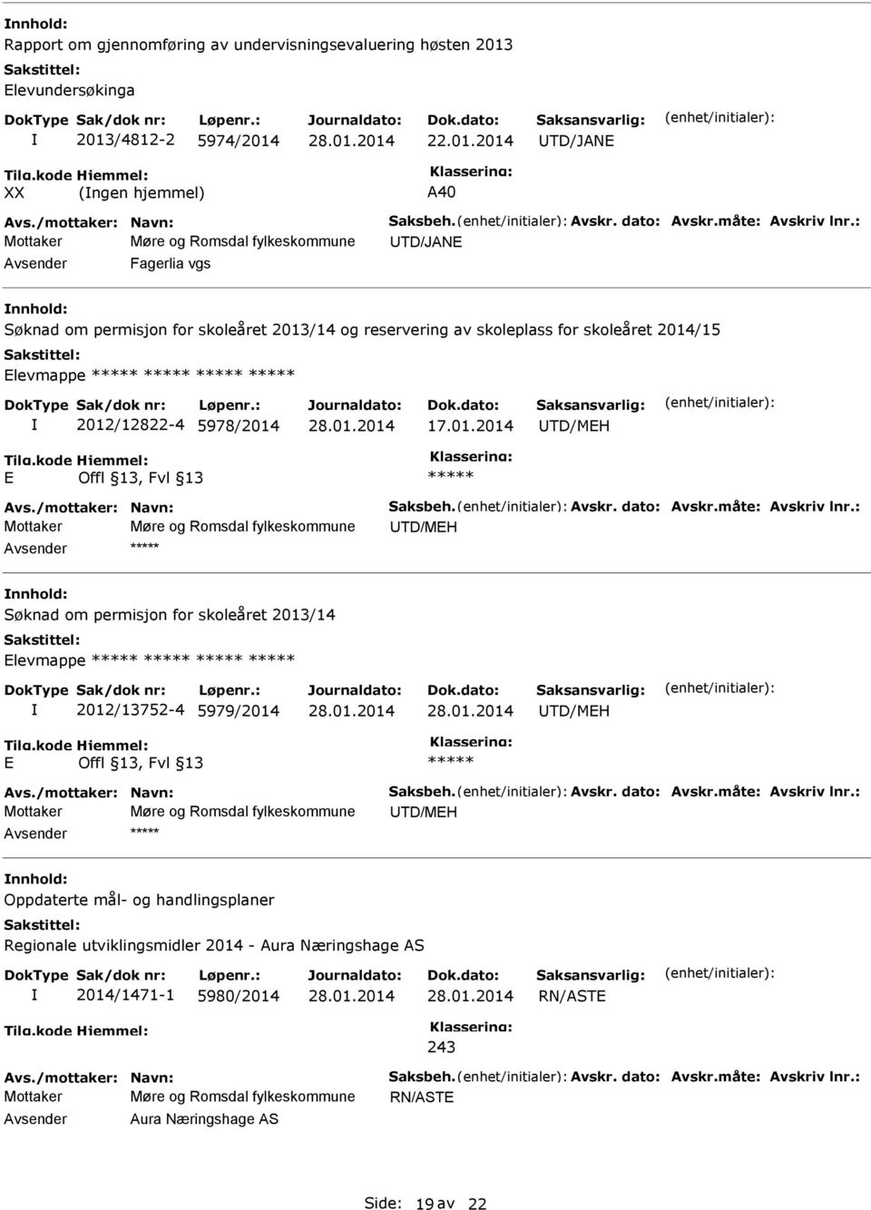 : Mottaker Møre og Romsdal fylkeskommune UTD/JANE Avsender Fagerlia vgs nnhold: Søknad om permisjon for skoleåret 2013/14 og reservering av skoleplass for skoleåret 2014/15 Elevmappe ***** *****