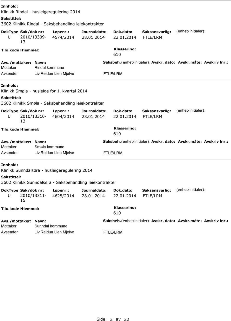 kvartal 2014 3602 Klinikk Smøla - Saksbehandling leiekontrakter U 2010/13310-13 4604/2014 FTLE/LRM 610 Avs./mottaker: Navn: Saksbeh. Avskr. dato: Avskr.måte: Avskriv lnr.