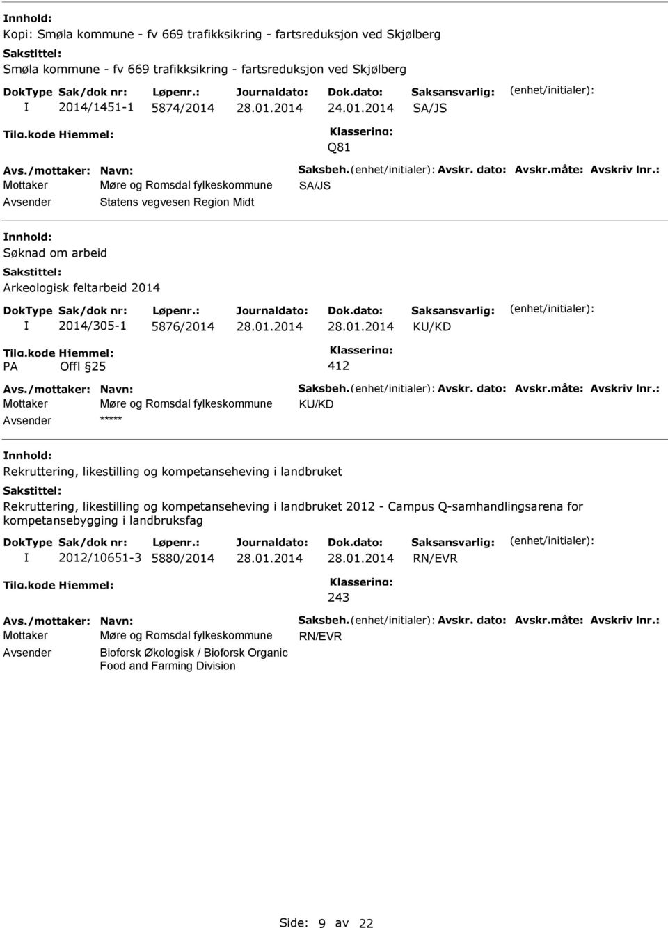 : Mottaker Møre og Romsdal fylkeskommune SA/JS nnhold: Søknad om arbeid Arkeologisk feltarbeid 2014 2014/305-1 5876/2014 KU/KD PA Offl 25 412 Avs.