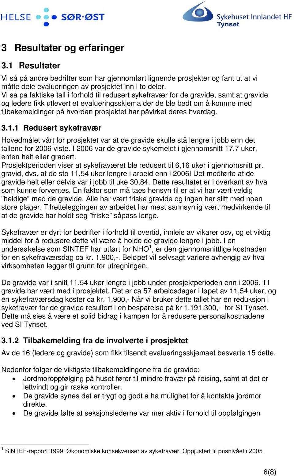 prosjektet har påvirket deres hverdag. 3.1.1 Redusert sykefravær Hovedmålet vårt for prosjektet var at de gravide skulle stå lengre i jobb enn det tallene for 2006 viste.