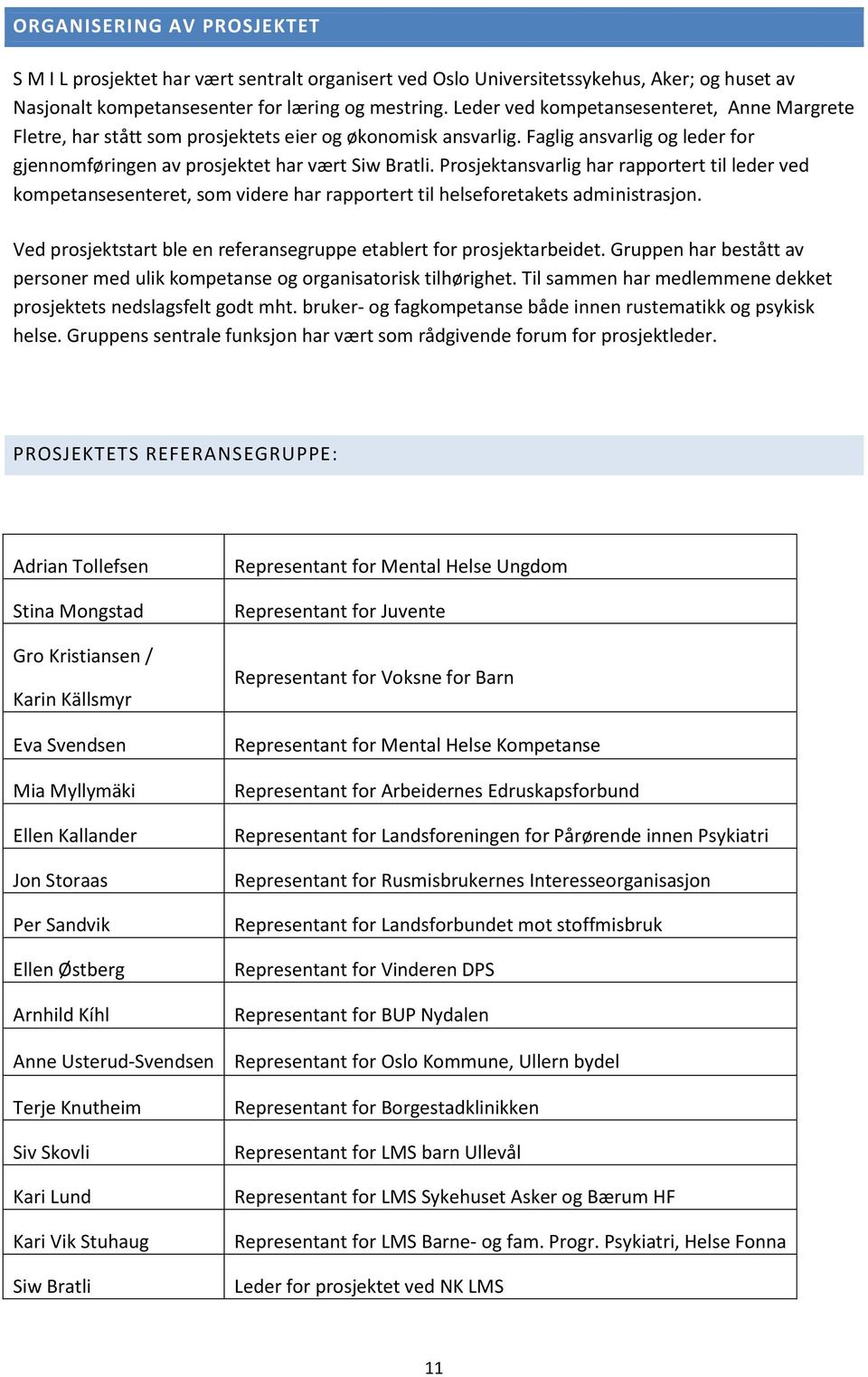 Prosjektansvarlig har rapportert til leder ved kompetansesenteret, som videre har rapportert til helseforetakets administrasjon. Ved prosjektstart ble en referansegruppe etablert for prosjektarbeidet.