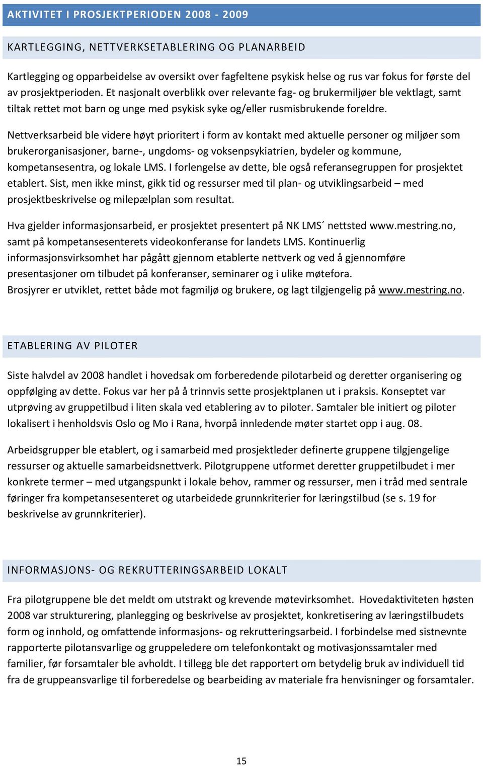 Nettverksarbeid ble videre høyt prioritert i form av kontakt med aktuelle personer og miljøer som brukerorganisasjoner, barne-, ungdoms- og voksenpsykiatrien, bydeler og kommune, kompetansesentra, og