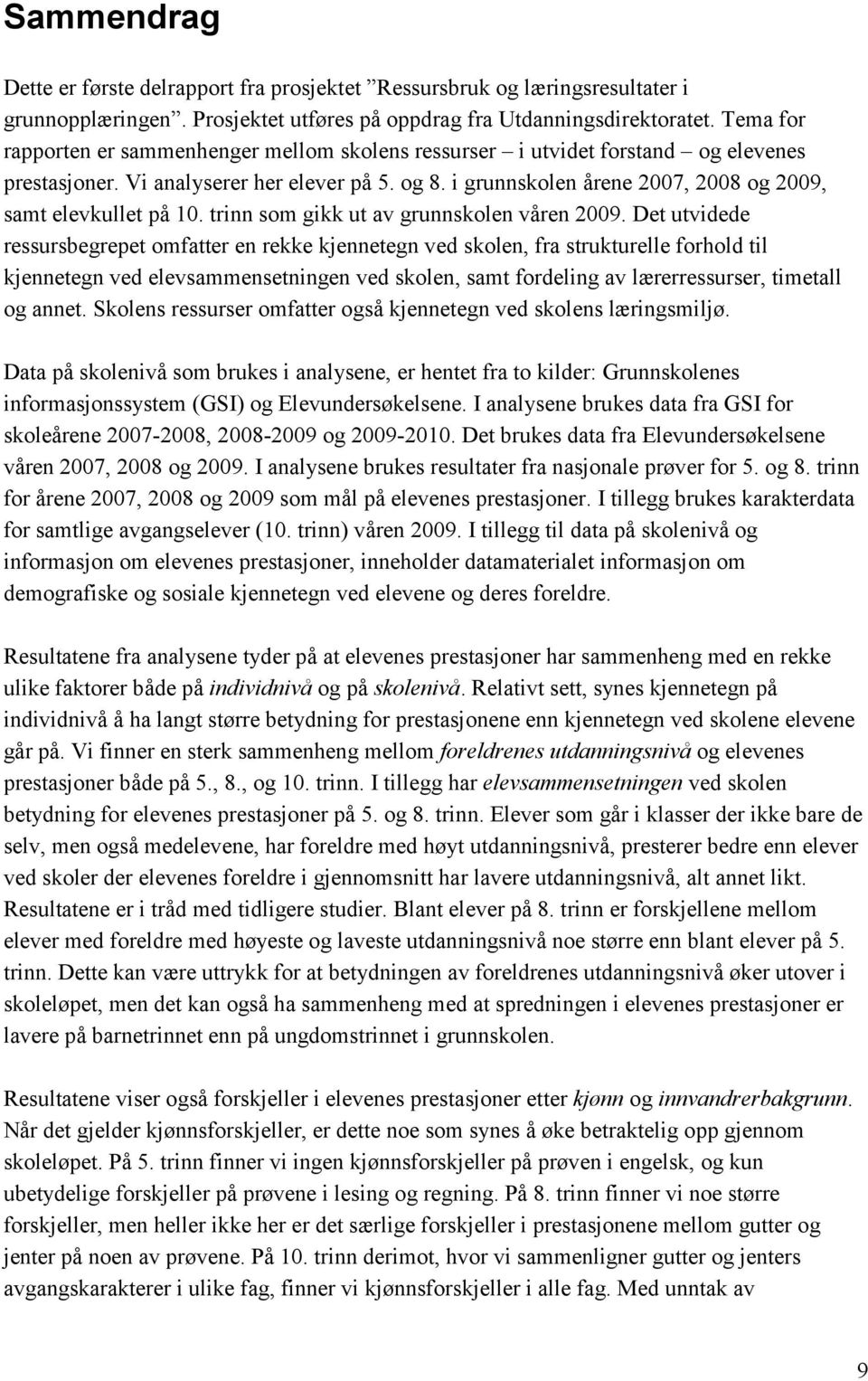 i grunnskolen årene 2007, 2008 og 2009, samt elevkullet på 10. trinn som gikk ut av grunnskolen våren 2009.