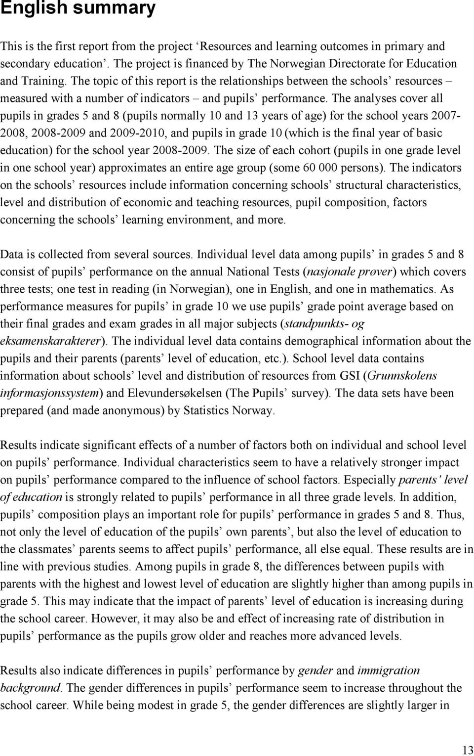 The topic of this report is the relationships between the schools resources measured with a number of indicators and pupils performance.