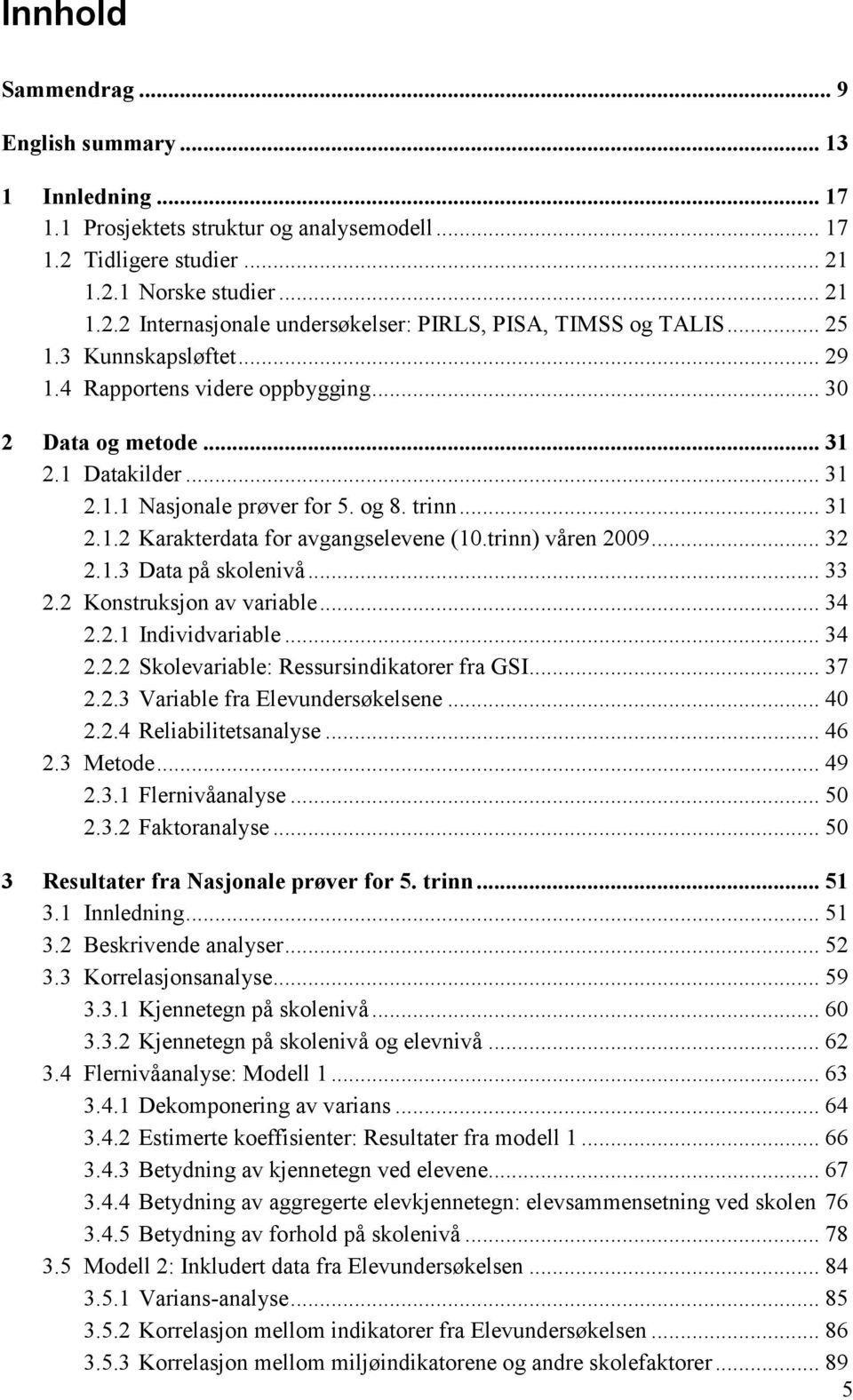 trinn) våren 2009... 32 2.1.3 Data på skolenivå... 33 2.2 Konstruksjon av variable... 34 2.2.1 Individvariable... 34 2.2.2 Skolevariable: Ressursindikatorer fra GSI... 37 2.2.3 Variable fra Elevundersøkelsene.