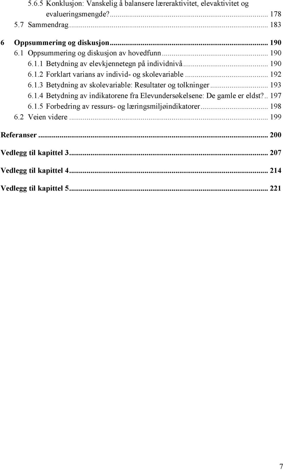 1.3 Betydning av skolevariable: Resultater og tolkninger... 193 6.1.4 Betydning av indikatorene fra Elevundersøkelsene: De gamle er eldst?.. 197 6.1.5 Forbedring av ressurs- og læringsmiljøindikatorer.