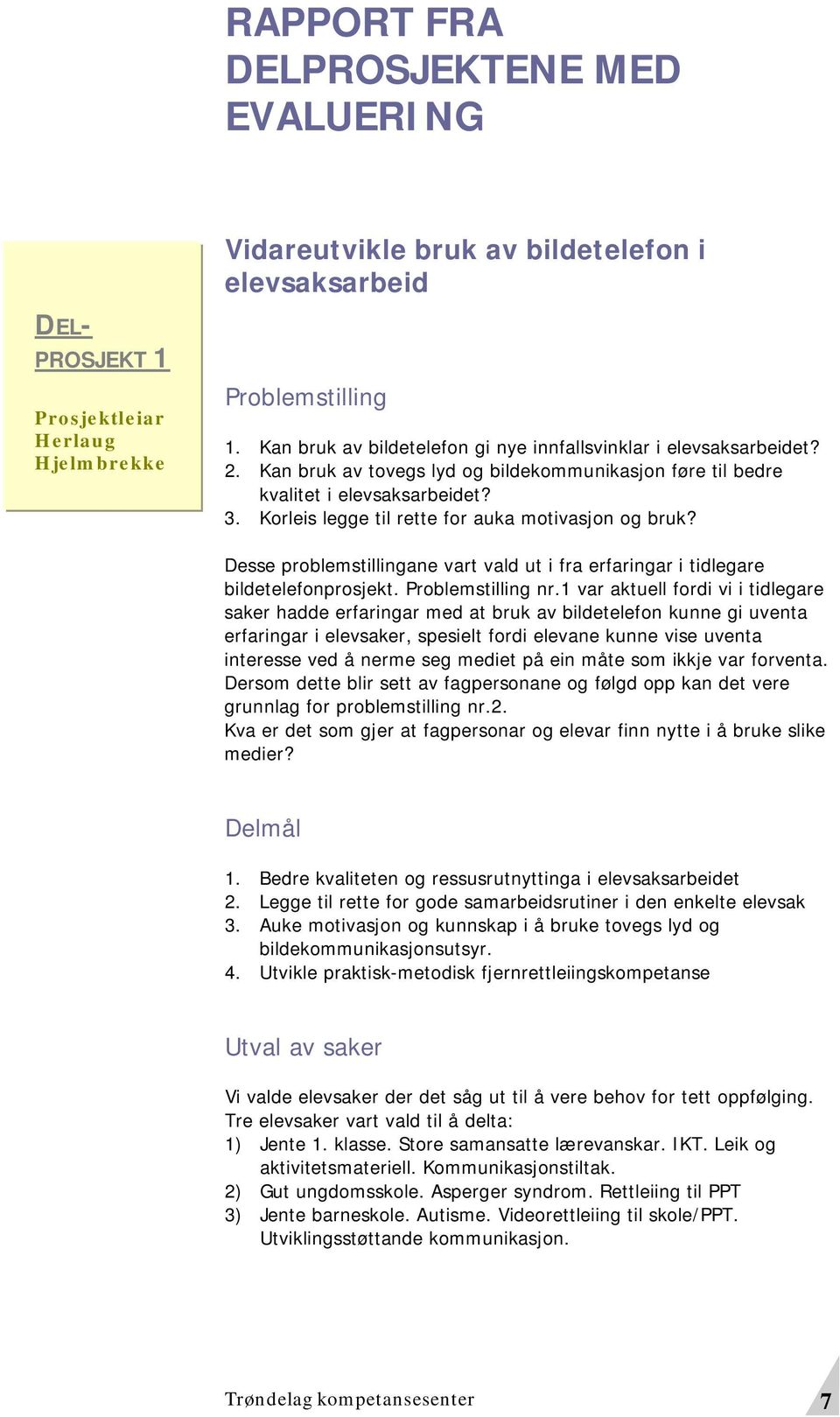 Korleis legge til rette for auka motivasjon og bruk? Desse problemstillingane vart vald ut i fra erfaringar i tidlegare bildetelefonprosjekt. Problemstilling nr.