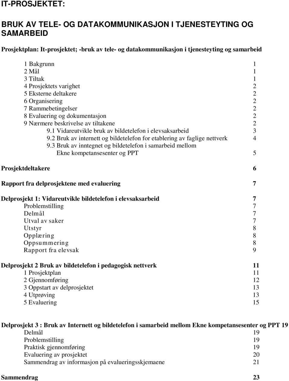 1 Vidareutvikle bruk av bildetelefon i elevsaksarbeid 3 9.2 Bruk av internett og bildetelefon for etablering av faglige nettverk 4 9.