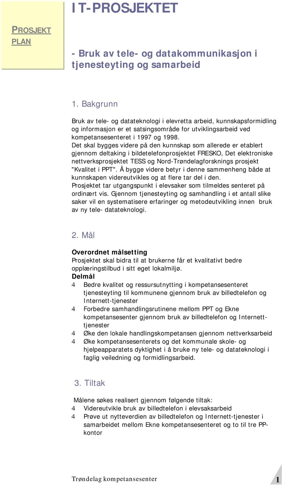 Det skal bygges videre på den kunnskap som allerede er etablert gjennom deltaking i bildetelefonprosjektet FRESKO, Det elektroniske nettverksprosjektet TESS og Nord-Trøndelagforsknings prosjekt