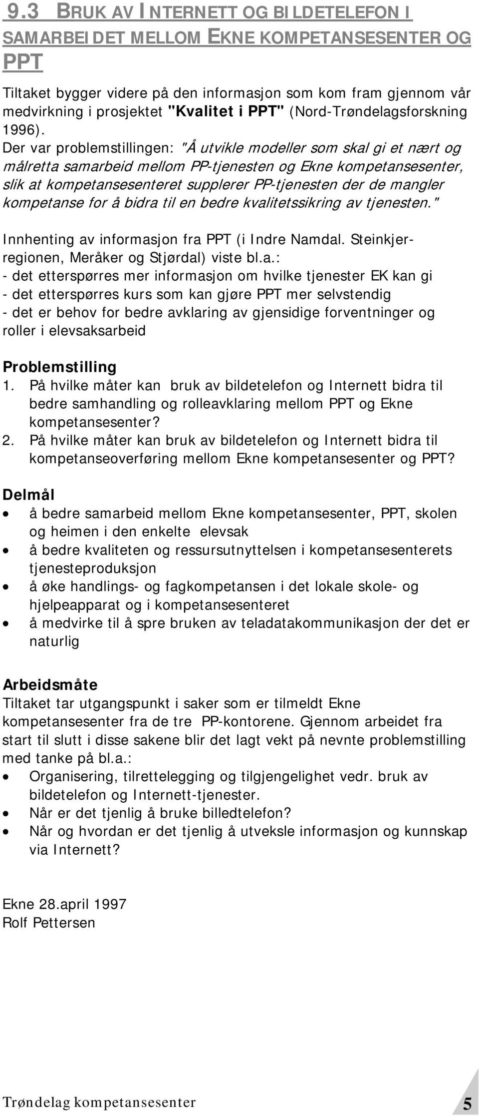 Der var problemstillingen: "Å utvikle modeller som skal gi et nært og målretta samarbeid mellom PP-tjenesten og Ekne kompetansesenter, slik at kompetansesenteret supplerer PP-tjenesten der de mangler