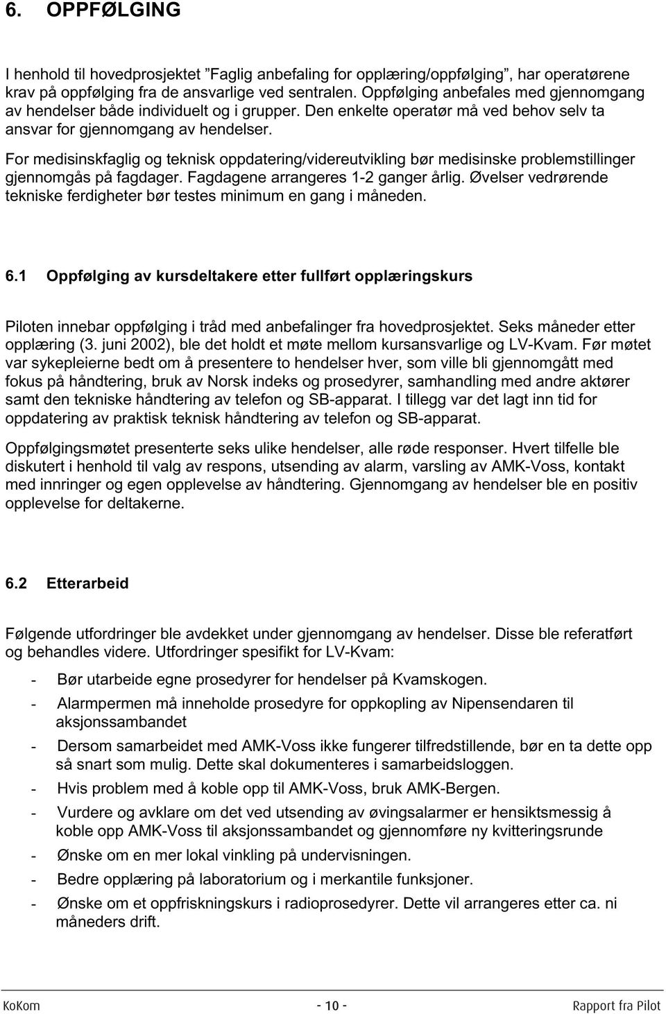 For medisinskfaglig og teknisk oppdatering/videreutvikling bør medisinske problemstillinger gjennomgås på fagdager. Fagdagene arrangeres 1-2 ganger årlig.