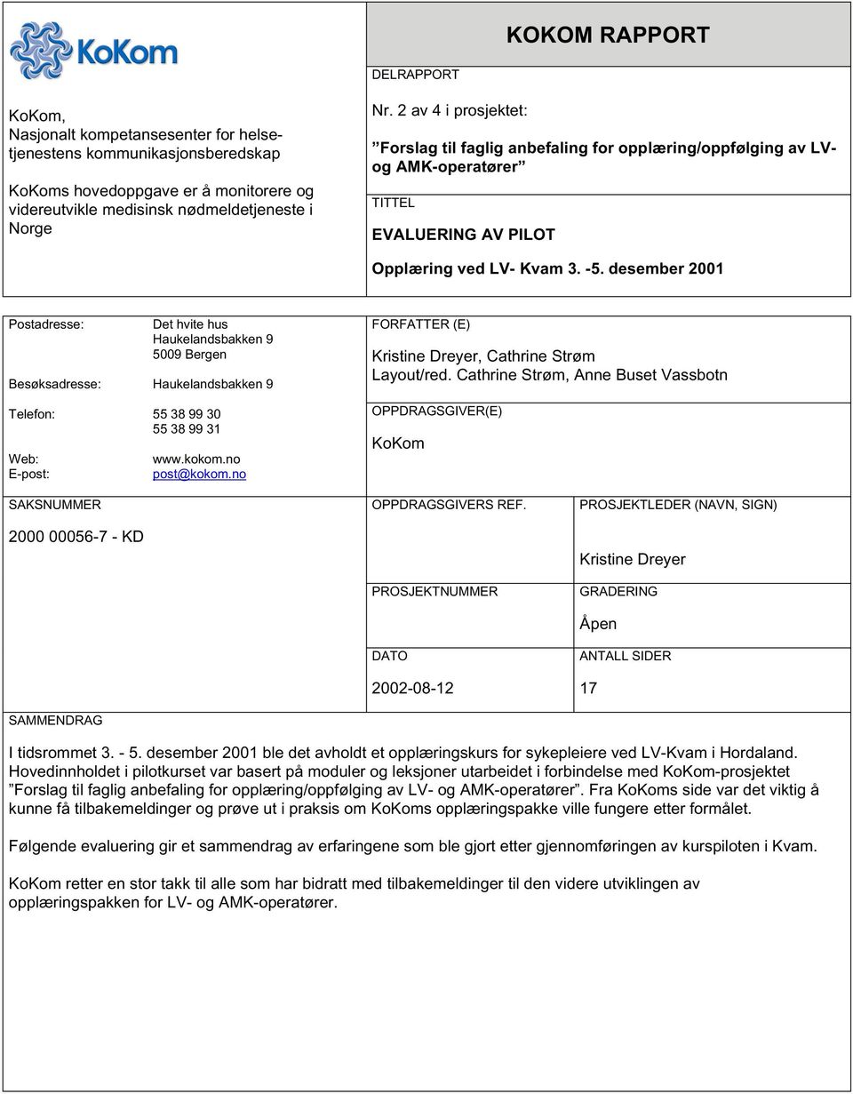 desember 2001 Postadresse: Besøksadresse: Telefon: Web: E-post: Det hvite hus Haukelandsbakken 9 5009 Bergen Haukelandsbakken 9 55 38 99 30 55 38 99 31 www.kokom.no post@kokom.