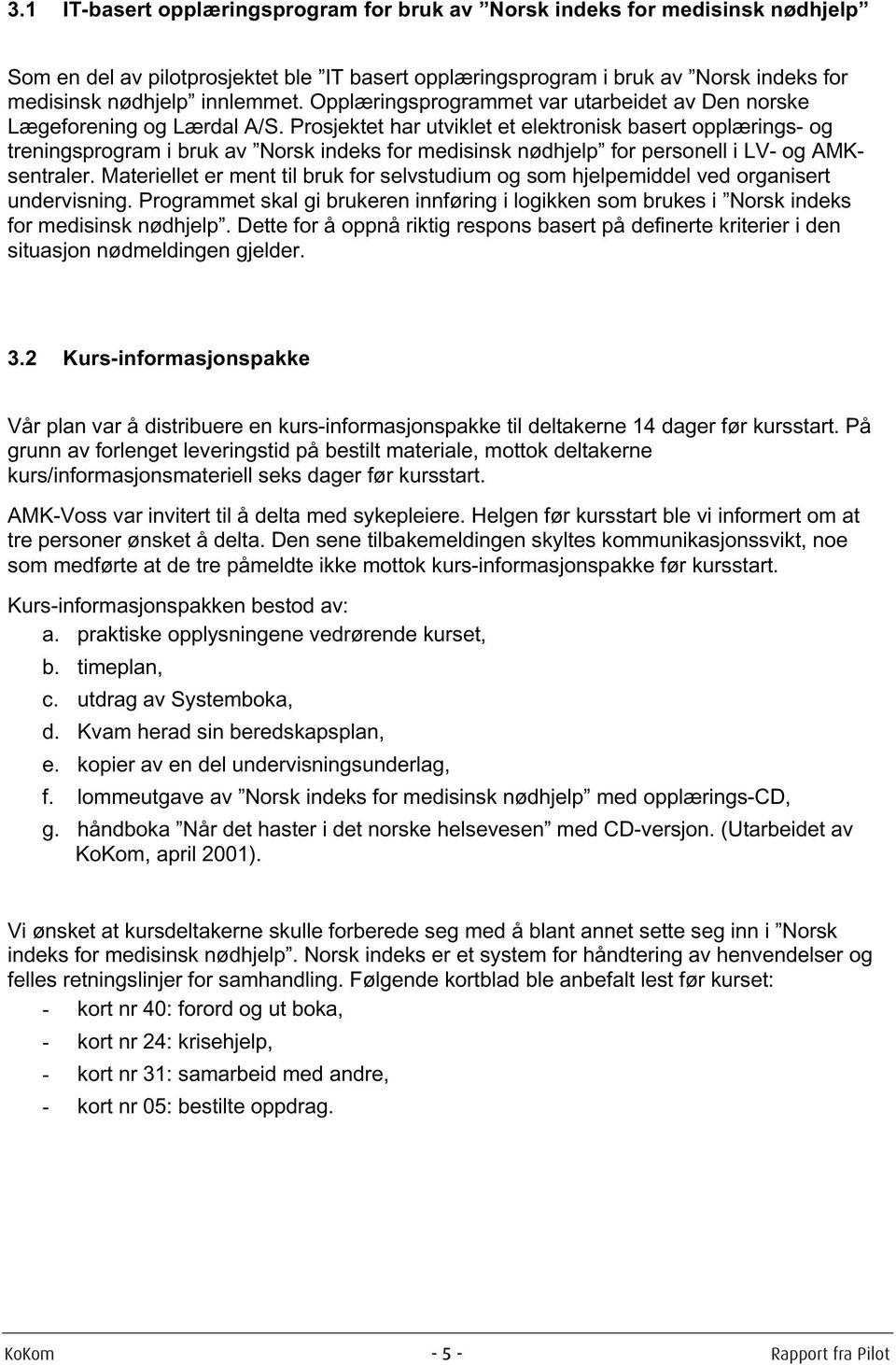 Prosjektet har utviklet et elektronisk basert opplærings- og treningsprogram i bruk av Norsk indeks for medisinsk nødhjelp for personell i LV- og AMKsentraler.