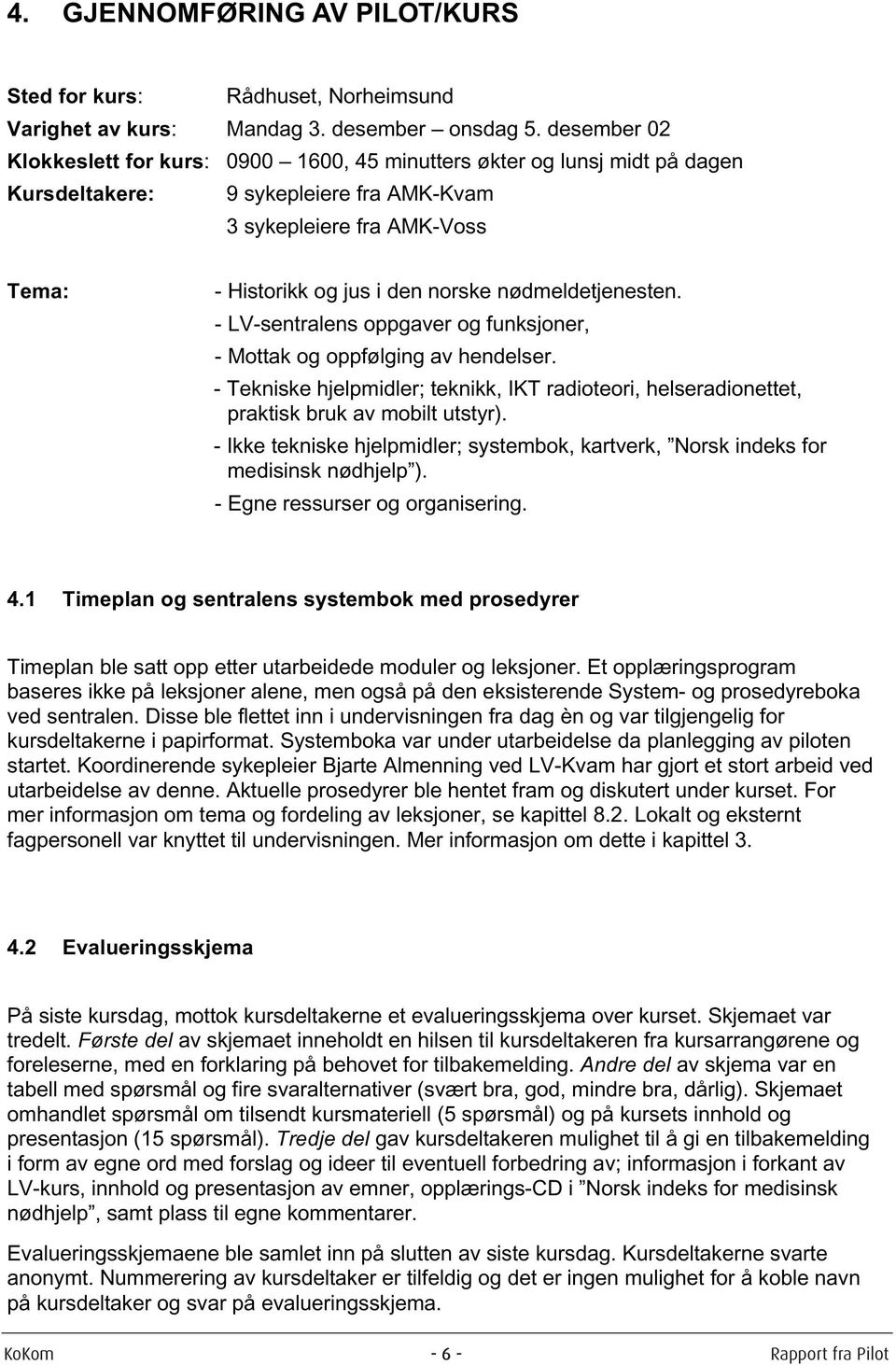 nødmeldetjenesten. - LV-sentralens oppgaver og funksjoner, - Mottak og oppfølging av hendelser. - Tekniske hjelpmidler; teknikk, IKT radioteori, helseradionettet, praktisk bruk av mobilt utstyr).